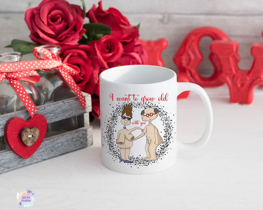 I want to grow old with you rude mug, can be personalised available in 11 oz or 15 oz man and woman