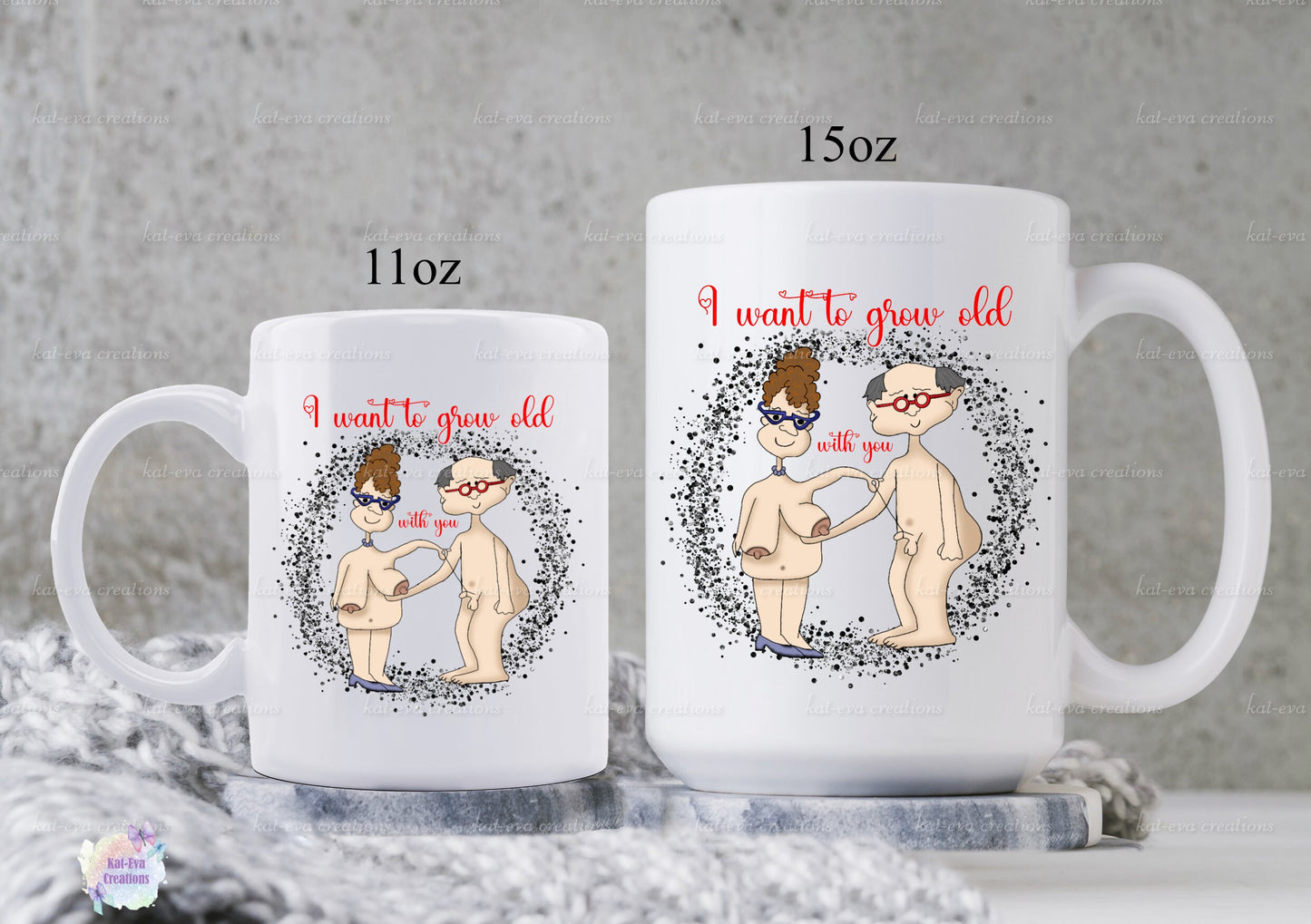 I want to grow old with you rude mug, can be personalised available in 11 oz or 15 oz man and woman